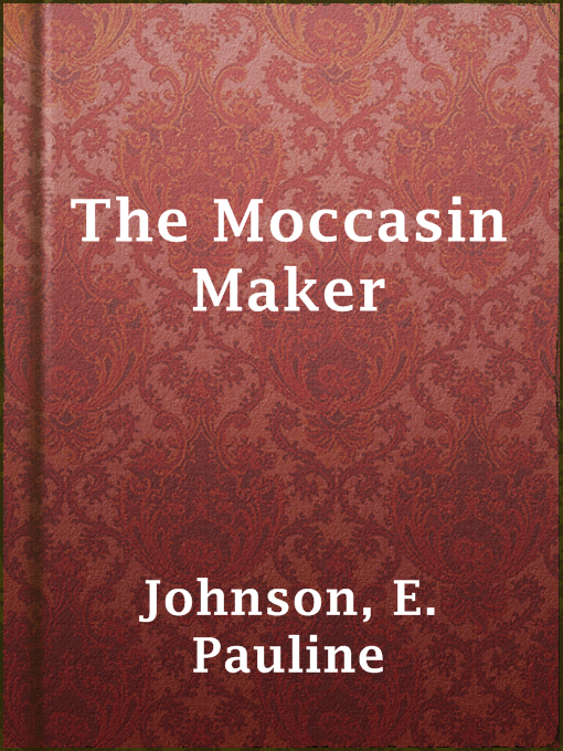 Title details for The Moccasin Maker by E. Pauline Johnson - Available